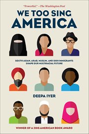 We Too Sing America : South Asian, Arab, Muslim, And Sikh Immigrants Shape Our Multiracial Future cover image