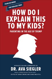 How Do I Explain This to My Kids? : Parenting In The Age Of Trump cover image