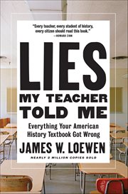 Lies My Teacher Told Me : Everything Your American History Textbook Got Wrong cover image