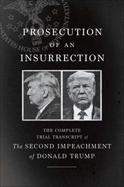 Prosecution of an Insurrection : The Complete Trial Transcript Of The Second Impeachment Of Donald Trump cover image
