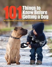 101 things to know before getting a dog : essential considerations to prepare your family and home for a canine companion cover image
