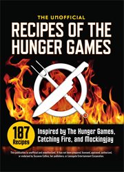 The Unofficial Recipes of the Hunger Games : 187 Recipes Inspired By the Hunger Games, Catching Fire, and Mockingjay cover image