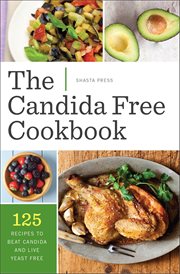 The Candida Free Cookbook : 125 Recipes To Beat Candida And Live Yeast Free cover image