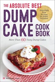 The Absolute Best Dump Cake Cookbook : More Than 60 Tasty Dump Cakes cover image