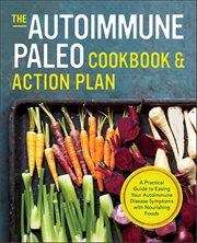 The Autoimmune Paleo Cookbook & Action Plan : A Practical Guide To Easing Your Autoimmune Disease Symptoms With Nourishing Food cover image