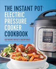 The Instant Pot Electric Pressure Cooker Cookbook : Easy Recipes for Fast & Healthy Meals cover image