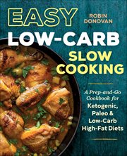 Easy Low-Carb Slow Cooking : A Prep-and-go Cookbook for Ketogenic, Paleo & Low-carb High-fat Diets cover image