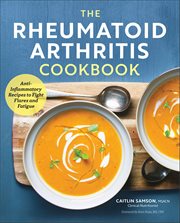 The Rheumatoid Arthritis Cookbook : Anti-inflammatory Recipes to Fight Flares and Fatigue cover image