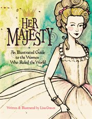 Her majesty : an illustrated guide to the women who ruled the world cover image