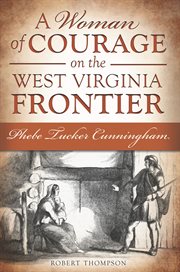 A woman of courage on the West Virginia frontier : Phebe Tucker Cunningham cover image