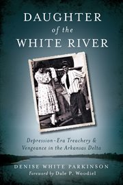 Daughter of the White River : Depression-era treachery and vengeance in the Arkansas Delta cover image