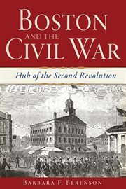 Boston and the Civil War : hub of the second revolution cover image
