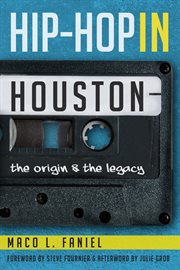 Hip-Hop in Houston : The Origin and the Legacy cover image
