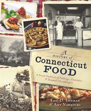 A history of Connecticut food : a proud tradition of puddings, clambakes and steamed cheeseburgers cover image