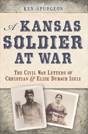 A Kansas soldier at war : the Civil War letters of Christian & Elise Dubach Isely cover image