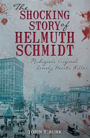 The shocking story of Helmuth Schmidt : Michigan's original lonely-hearts killer cover image