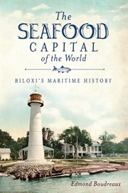 The seafood capital of the world : Biloxi's maritime history cover image