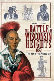 The Battle of Wisconsin Heights, 1832 : thunder on the Wisconsin cover image