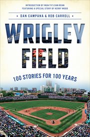 Wrigley Field : one hundred stories for one hundred years cover image