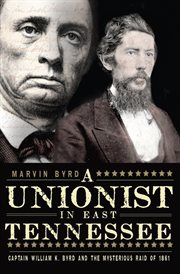 A Unionist in East Tennessee : Captain William K. Byrd and the mysterious raid of 1861 cover image