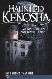 Haunted Kenosha : ghosts, legends and bizarre tales cover image