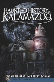 Haunted history of Kalamazoo cover image