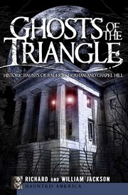 Ghosts of the Triangle : historic haunts of Raleigh, Durham and Chapel Hill cover image