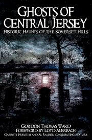 Ghosts of central Jersey : historic haunts of the Somerset Hills cover image