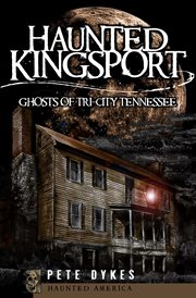 Haunted Kingsport : ghosts of Tri-City Tennessee cover image