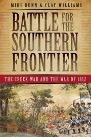 Battle for the southern frontier : the Creek War and the War of 1812 cover image