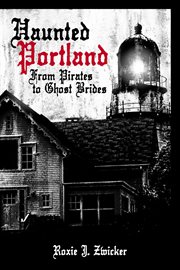 Haunted Portland : from pirates to ghost brides cover image