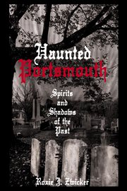 Haunted Portsmouth : spirits and shadows of the past cover image