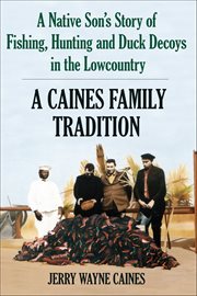 A Caines Family Tradition : A Native Son's Story of Fishing, Hunting and Duck Decoys in the Lowcountry cover image