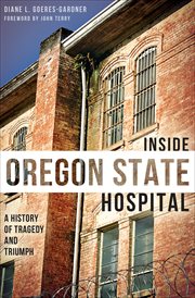 Inside Oregon State Hospital : a history of tragedy and triumph cover image