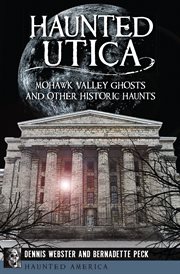 Haunted Utica : Mohawk Valley ghosts and other historic haunts cover image
