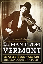 The Man From Vermont : Charles Ross Taggart Old Country Fiddler cover image