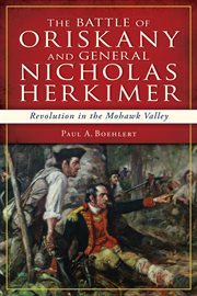The Battle of Oriskany and General Nicholas Herkimer : revolution in the Mohawk Valley cover image