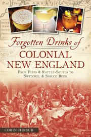 Forgotten drinks of colonial New England : from flips & rattle-skulls to switchel & spruce beer cover image