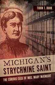 Michigan's strychnine saint : the curious case of Mrs. Mary McKnight cover image