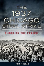 The 1937 Chicago steel strike : blood on the prairie cover image