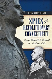 Spies of revolutionary Connecticut : from Benedict Arnold to Nathan Hale cover image