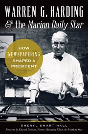 Warren G. Harding and the Marion Daily Star : how newspapering shaped a president cover image