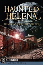 Haunted Helena : Montana's Queen City Ghosts cover image