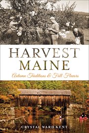 Harvest Maine : autumn traditions and fall flavors cover image