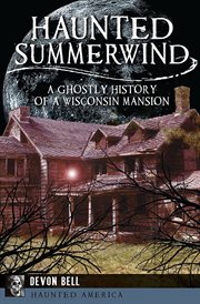 Haunted Summerwind : a Ghostly History of a Wisconsin Mansion cover image
