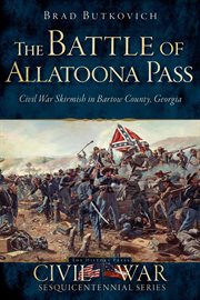 The Battle of Allatoona Pass : Civil War skirmish in Bartow County, Georgia cover image