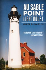 Au Sable Point Lighthouse : Beacon on Lake Superior's Shipwreck Coast cover image