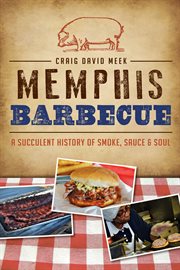 Memphis barbecue : a succulent history of smoke, sauce & soul cover image