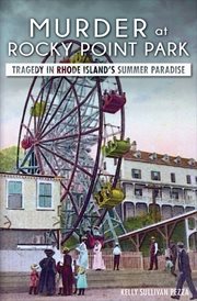 Murder at Rocky Point Park : tragedy in Rhode Island's summer paradise cover image