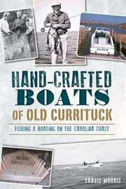 Hand-Crafted Boats of Old Currituck : Fishing & Boating on the Carolina Coast cover image